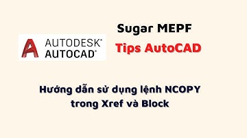 Autocad Tips 4: Hướng dẫn sử dụng lệnh NCOPY trong Xref và Block | Sugar MEPF