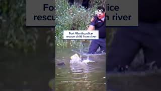 Fort Worth police rescue child from river