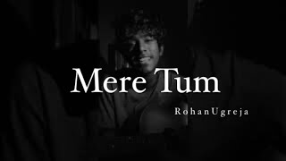 Mere Tum || Cover by: Rohan ugreja || neyhal and karan malhotra
