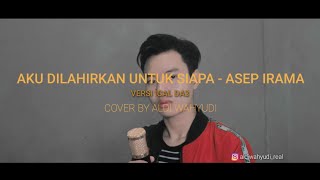 AKU DILAHIRKAN UNTUK SIAPA - ASEP IRAMA || VERSI ICAL DA3 || Cover by Aldi Wahyudi