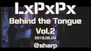 LxPxPx [Behind the Tongue Vol.2] 20190504 live @SHARP