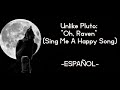 Unlike pluto  oh raven sing me a happy song espaol