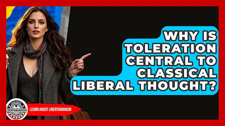 Why Is Toleration Central To Classical Liberal Thought? - Learn About Libertarianism