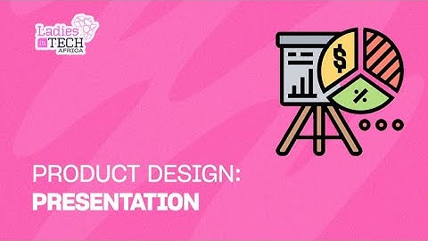 LADIES IN TECH AFRICA BOOTCAMP || PRODUCT DESIGN: PRESENTATION