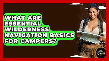 What Are Essential Wilderness Navigation Basics For Campers? - Exploring Campgrounds