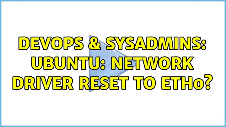 DevOps & SysAdmins: Ubuntu: Network driver reset to eth0?