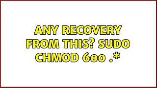 Ubuntu: Any recovery from this? sudo chmod 600 .\* (2 Solutions!!)