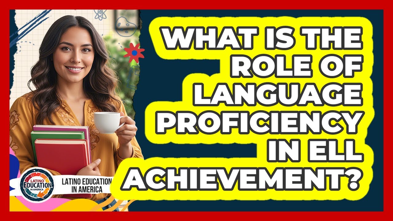 What Is The Role Of Language Proficiency In ELL Achievement?