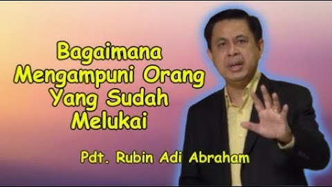 Bagaimana Mengampuni Orang Sudah Melukai Khotbah Pdt. Rubin Adi Abraham