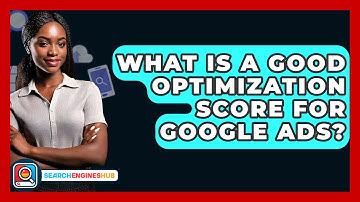 What Is A Good Optimization Score For Google Ads? - SearchEnginesHub.com
