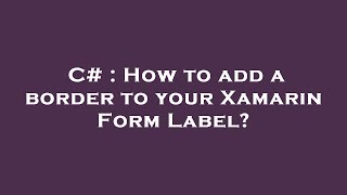 C# : How to add a border to your Xamarin Form Label?