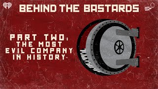 Part Two: The Most Evil Company In History | BEHIND THE BASTARDS