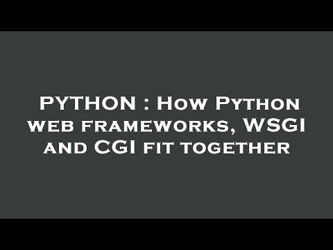 PYTHON : How Python web frameworks, WSGI and CGI fit together