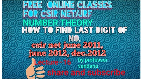 csir net june 2011, june 2012, dec. 2012||NUMBER THEORY||how to find last digit of a number