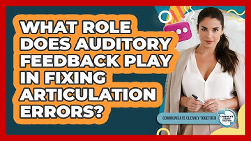 What Role Does Auditory Feedback Play In Fixing Articulation Errors? - Communicate Clearly Together