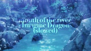 mouth of the river - imagine dragons (slowed)