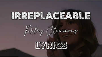 IRREPLACEABLE - Riley Clemmons - LYRICS