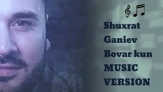 Shuxrat Ganiev Bovar kun MUSIC VERSION