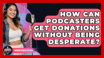 How Can Podcasters Get Donations Without Being Desperate? - Modern Podcaster Hub