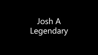 Josh A - Legendary (Lyrics)