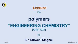 ENGINEERING CHEMISTRY LECTURE 10 ''polymers'' By Dr. Shiwani Singhal, AKGEC