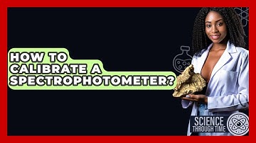 How To Calibrate A Spectrophotometer? - Science Through Time