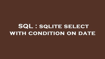 SQL : sqlite select with condition on date