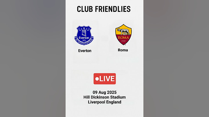 EVERTON vs ROMA | CLUB FRIENDLY | HILL DICKINSON STADIUM | LIVERPOOL ENGLAND | LIVE