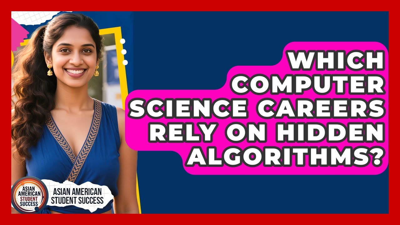 Which Computer Science Careers Rely On Hidden Algorithms? - Asian American Student Success