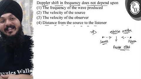 Doppler shift in frequency does not depend upon (1) The frequency o...