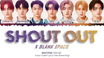 ENHYPEN (엔하이픈) - SHOUT OUT X BLANK SPACE (Color Coded Lyrics Han/Rom/Eng)