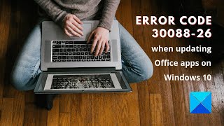 Error code 30088-26 when updating Office apps on Windows 10