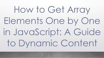 How to Get Array Elements One by One in JavaScript: A Guide to Dynamic Content