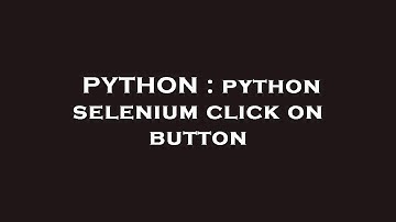 PYTHON : python selenium click on button