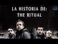 La Historia De: THE RITUAL (2017)