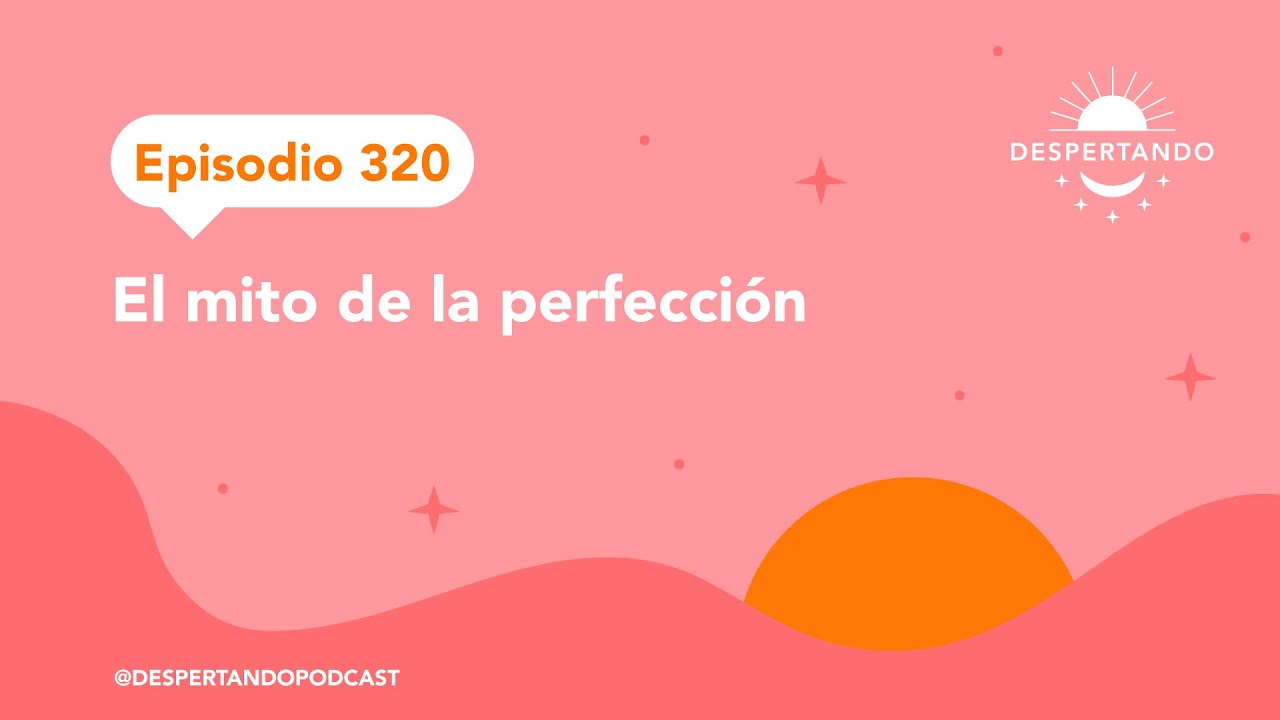 Episodio 320 - El mito de la perfección | Despertando Podcast - YouTube