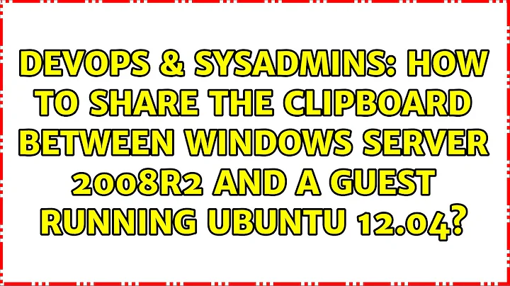 How to share the clipboard between Windows Server 2008R2 and a guest running Ubuntu 12.04?