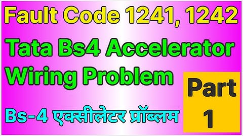 fault code 1241 and 1242 | tata bs4 accelerator Repair | tata bs4 accelerator wiring Repair