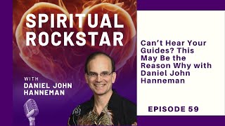 59: Daniel John Hanneman – Can’t Hear Your Guides? This May Be the Reason Why