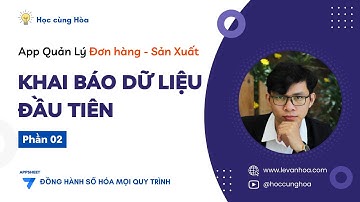 Phần 2 Khai báo dữ liệu app. Quản lý đơn hàng - Sản Xuất bằng Appsheet