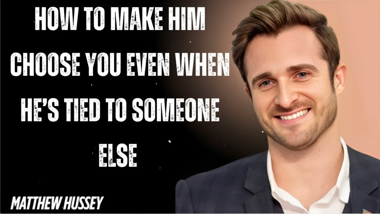 HOW to MAKE him CHOOSE you Even when he’s TIED to SOMEONE else- Matthew Hussey
