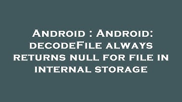 Android : Android: decodeFile always returns null for file in internal storage