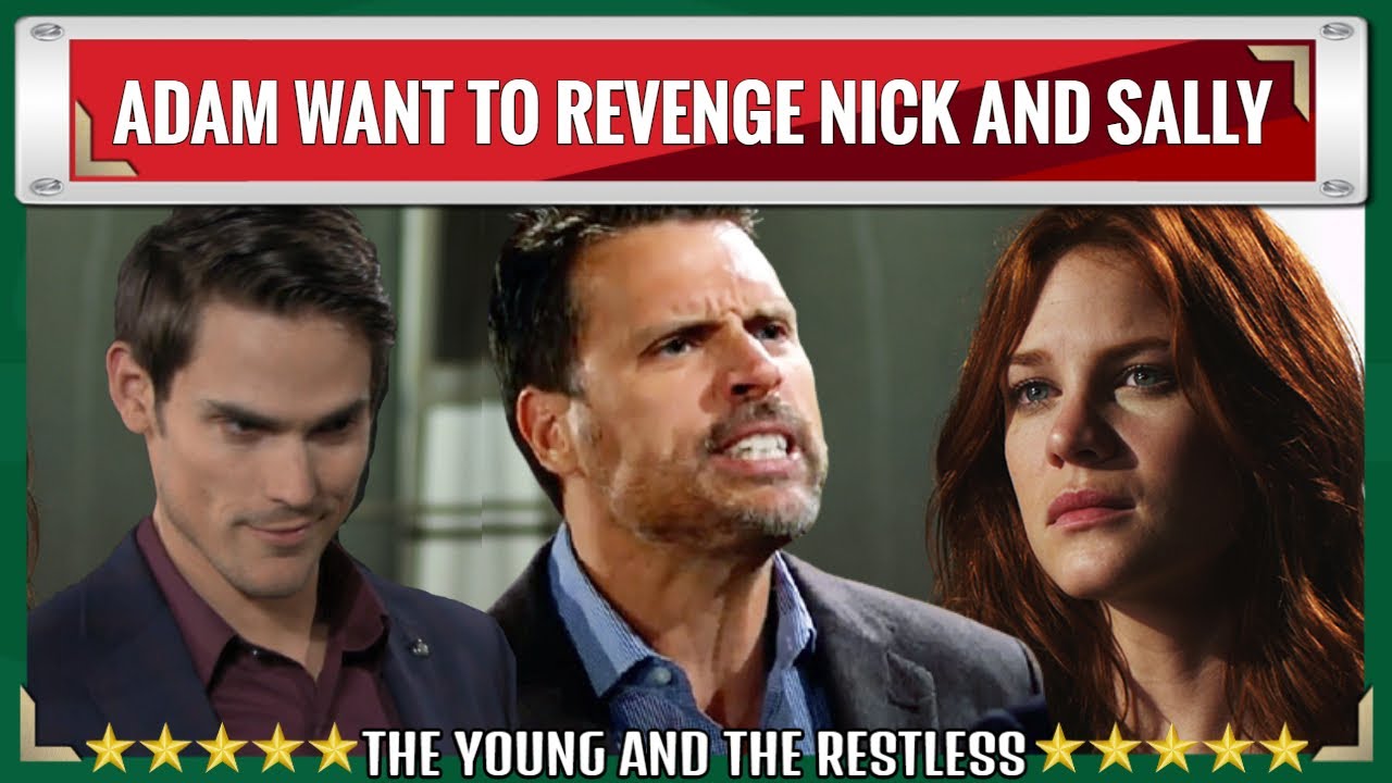 Young And The Restless Spoilers Sally changes to make Nick's wife, Adam is angry and wants revenge