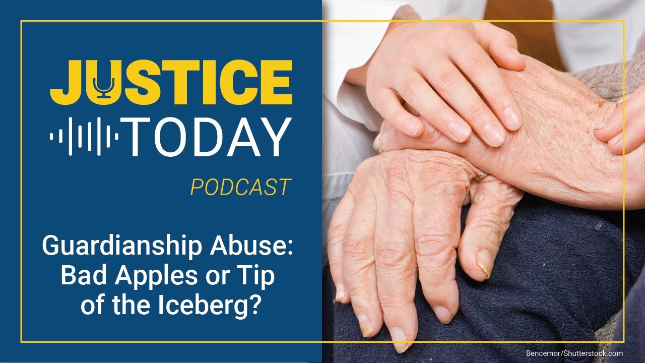 Guardianship Abuse: Bad Apples or Tip of the Iceberg? | Justice Today