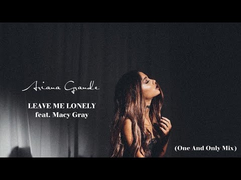 Ariana Grande feat. Macy Gray- Leave Me Lonely (One And Only Mix) - YouTube
