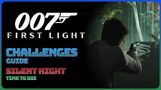 007 First Light - Time To Die: Silent Night (Challenge Guide || Purist Difficulty)