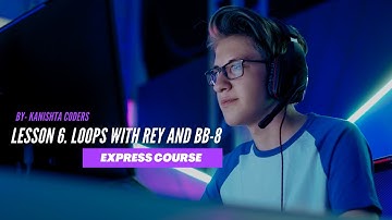 Lesson 6. Loops with Rey and BB-8 | Express Course | Coding for Kids