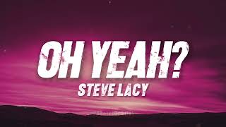 Steve Lacy - oh yeah? (Lyrics) | Oh yeah?
