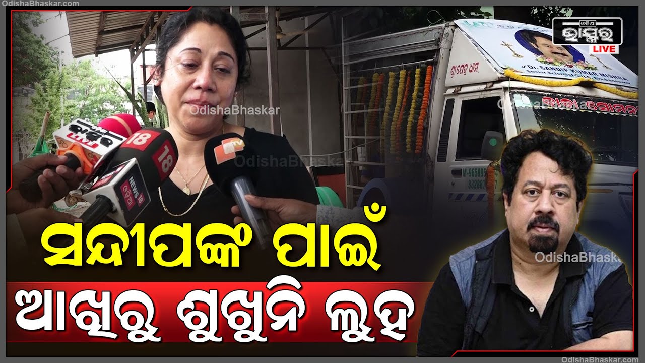 ବୈଜ୍ଞାନିକ ସନ୍ଦୀପଙ୍କ ପାଇଁ ପରିବାର ଆଖିରୁ ଶୁଖୁନି ଲୁହ , ଭୁବନେଶ୍ୱରରେ ପହଞ୍ଚିଲା ମୃତଶରୀର
