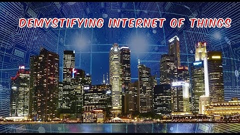 Demystifying Internet of Things: Connecting the World